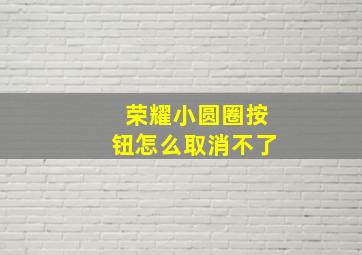 荣耀小圆圈按钮怎么取消不了