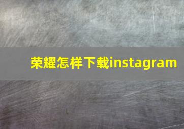 荣耀怎样下载instagram