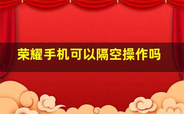 荣耀手机可以隔空操作吗