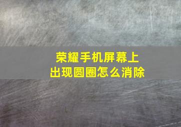 荣耀手机屏幕上出现圆圈怎么消除