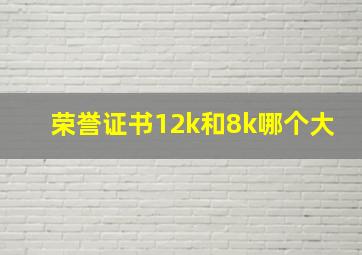 荣誉证书12k和8k哪个大