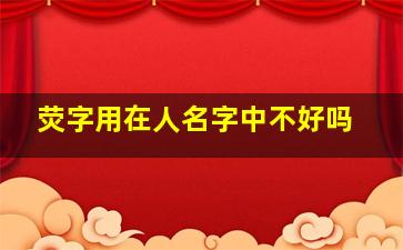 荧字用在人名字中不好吗