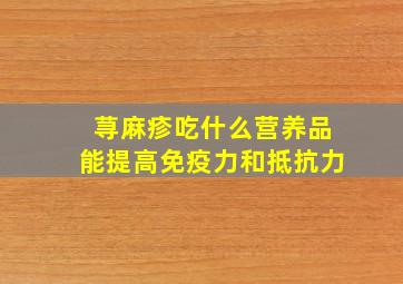 荨麻疹吃什么营养品能提高免疫力和抵抗力