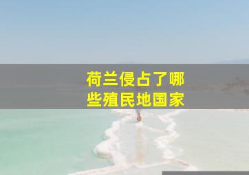 荷兰侵占了哪些殖民地国家