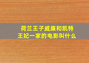 荷兰王子威廉和凯特王妃一家的电影叫什么