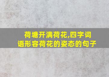 荷塘开满荷花,四字词语形容荷花的姿态的句子