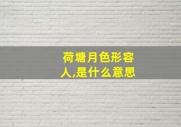 荷塘月色形容人,是什么意思