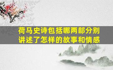 荷马史诗包括哪两部分别讲述了怎样的故事和情感