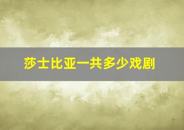 莎士比亚一共多少戏剧