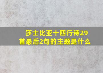 莎士比亚十四行诗29首最后2句的主题是什么