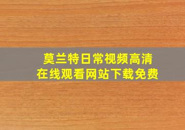 莫兰特日常视频高清在线观看网站下载免费