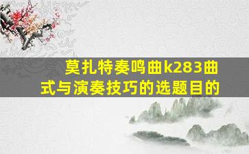 莫扎特奏鸣曲k283曲式与演奏技巧的选题目的