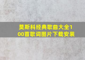 莫斯科经典歌曲大全100首歌词图片下载安装