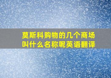 莫斯科购物的几个商场叫什么名称呢英语翻译