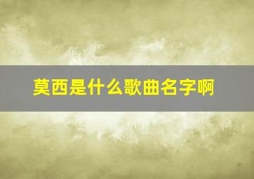 莫西是什么歌曲名字啊