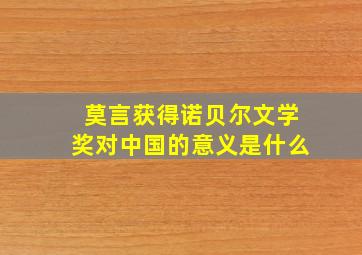 莫言获得诺贝尔文学奖对中国的意义是什么