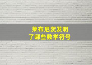 莱布尼茨发明了哪些数学符号