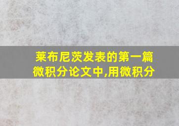 莱布尼茨发表的第一篇微积分论文中,用微积分