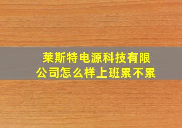 莱斯特电源科技有限公司怎么样上班累不累