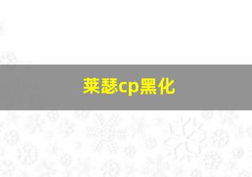 莱瑟cp黑化