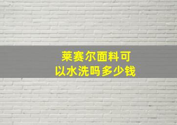 莱赛尔面料可以水洗吗多少钱