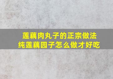 莲藕肉丸子的正宗做法纯莲藕园子怎么做才好吃