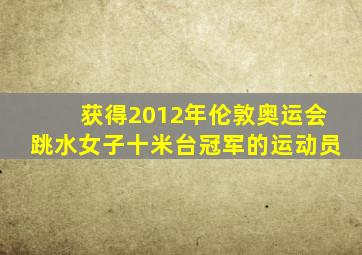 获得2012年伦敦奥运会跳水女子十米台冠军的运动员