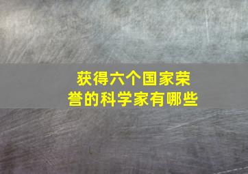 获得六个国家荣誉的科学家有哪些