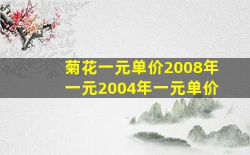 菊花一元单价2008年一元2004年一元单价