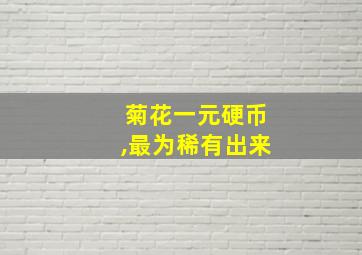 菊花一元硬币,最为稀有出来