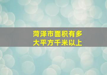 菏泽市面积有多大平方千米以上