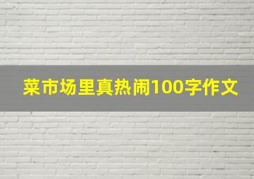 菜市场里真热闹100字作文