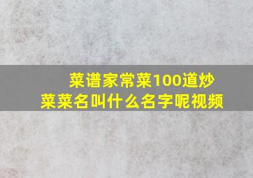 菜谱家常菜100道炒菜菜名叫什么名字呢视频