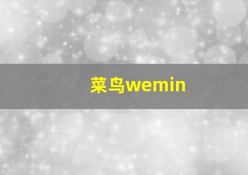 菜鸟wemin