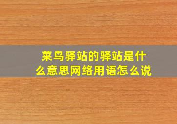 菜鸟驿站的驿站是什么意思网络用语怎么说