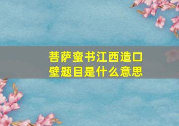 菩萨蛮书江西造口壁题目是什么意思