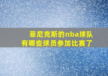 菲尼克斯的nba球队有哪些球员参加比赛了