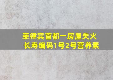 菲律宾首都一房屋失火长寿编码1号2号营养素