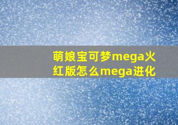 萌娘宝可梦mega火红版怎么mega进化