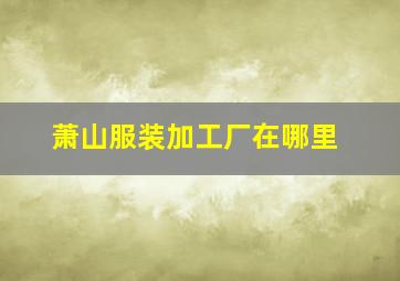 萧山服装加工厂在哪里