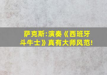 萨克斯:演奏《西班牙斗牛士》真有大师风范!