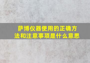 萨博仪器使用的正确方法和注意事项是什么意思