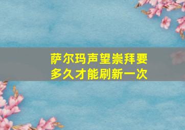 萨尔玛声望崇拜要多久才能刷新一次