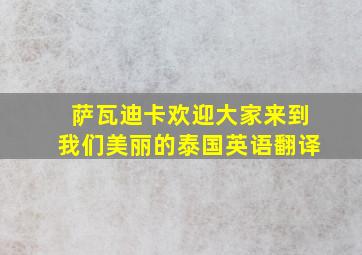 萨瓦迪卡欢迎大家来到我们美丽的泰国英语翻译