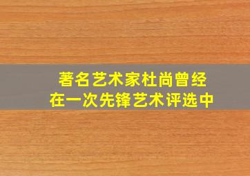 著名艺术家杜尚曾经在一次先锋艺术评选中