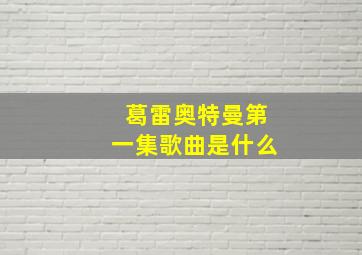 葛雷奥特曼第一集歌曲是什么