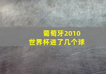 葡萄牙2010世界杯进了几个球