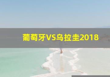 葡萄牙VS乌拉圭2018