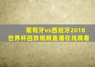 葡萄牙vs西班牙2018世界杯回放视频直播在线观看