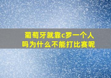 葡萄牙就靠c罗一个人吗为什么不能打比赛呢